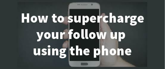 How to supercharge your follow up using the phone